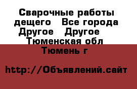 Сварочные работы дещего - Все города Другое » Другое   . Тюменская обл.,Тюмень г.